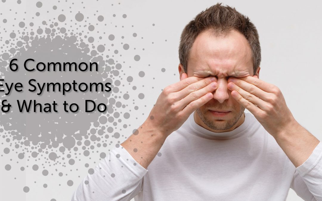 6 Common Eye Symptoms and What to Do